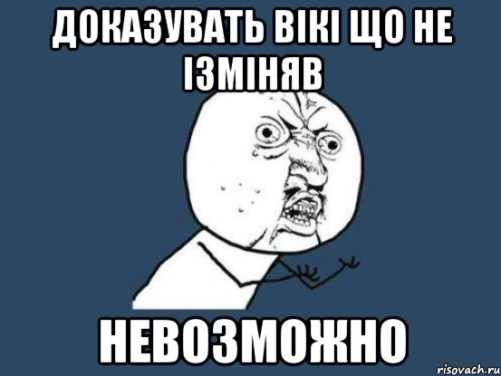 Доказувать Вікі що не ізміняв НЕВОЗМОЖНО, Мем Ну почему