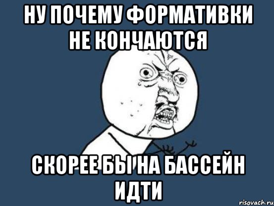 ну почему формативки не кончаются скорее бы на бассейн идти, Мем Ну почему