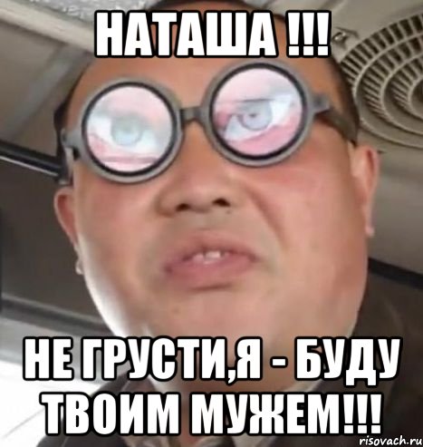 Наташа !!! Не грусти,Я - буду твоим мужем!!!, Мем Очки ннада А чётки ннада