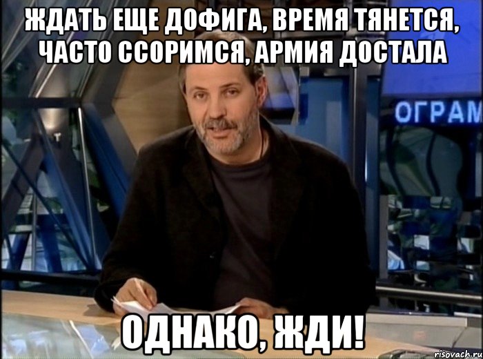 ждать еще дофига, время тянется, часто ссоримся, армия достала ОДНАКО, ЖДИ!, Мем Однако Здравствуйте