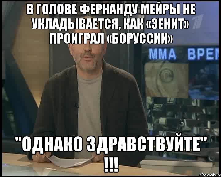 В голове Фернанду Мейры не укладывается, как «Зенит» проиграл «Боруссии» "ОДНАКО ЗДРАВСТВУЙТЕ" !!!, Мем Однако Здравствуйте