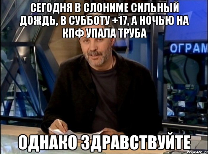 Сегодня в Слониме сильный дождь, в субботу +17, а ночью на КПФ упала труба Однако здравствуйте, Мем Однако Здравствуйте