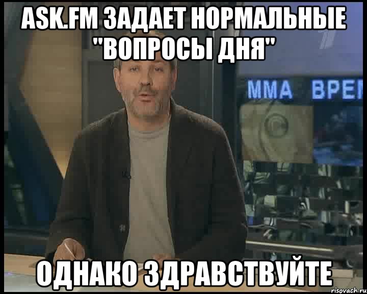 Ask.fm задает нормальные "вопросы дня" Однако здравствуйте, Мем Однако Здравствуйте