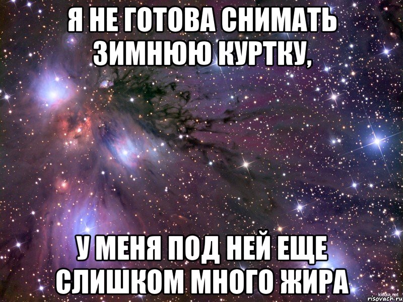 Я не готова снимать зимнюю куртку, у меня под ней еще слишком много жира, Мем Космос