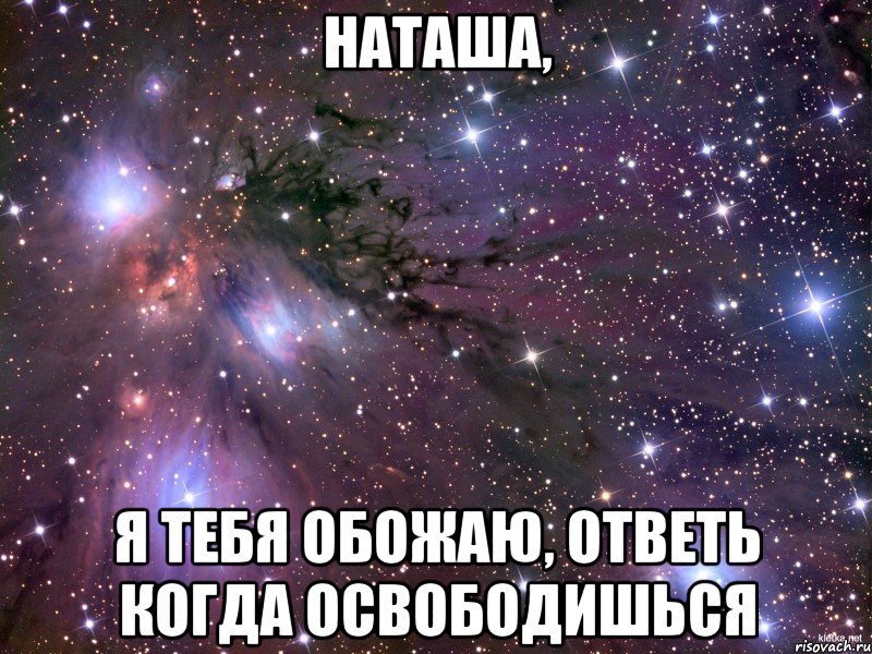 НАТАША, Я ТЕБЯ ОБОЖАЮ, ОТВЕТЬ КОГДА ОСВОБОДИШЬСЯ, Мем Космос