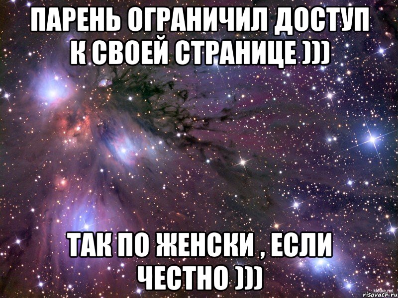 Парень ограничил доступ к своей странице ))) Так по женски , если честно ))), Мем Космос