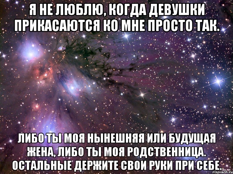 Я не люблю, когда девушки прикасаются ко мне просто так. Либо ты моя нынешняя или будущая жена, либо ты моя родственница. Остальные держите свои руки при себе., Мем Космос