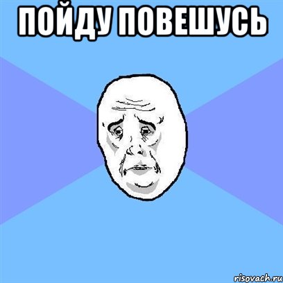 пойду повешусь , Мем Okay face