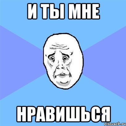 И ты мне Нравишься, Мем Okay face