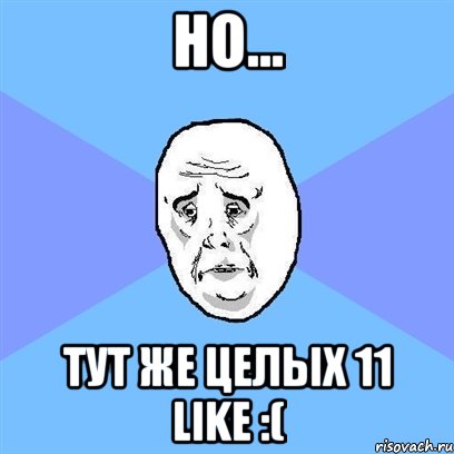 Но... Тут же целых 11 like :(, Мем Okay face