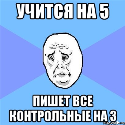 Учится на 5 Пишет все контрольные на 3, Мем Okay face