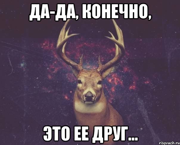 Да-да, конечно, это ее друг...