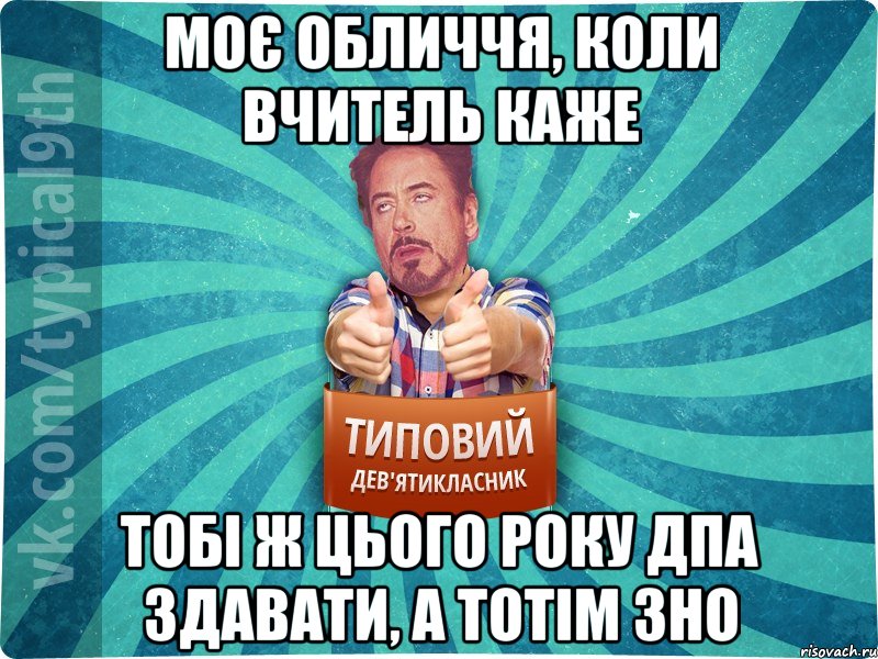 Моє обличчя, коли вчитель каже тобі ж цього року дпа здавати, а тотім зно