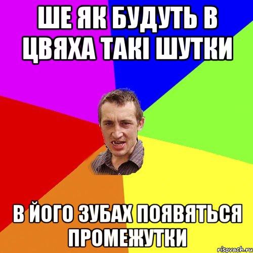 Ше як будуть в цвяха такі шутки в його зубах появяться промежутки, Мем Чоткий паца