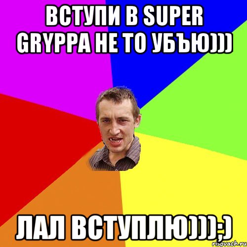 Вступи в Super Gryppa не то убъю))) Лал вступлю)));), Мем Чоткий паца