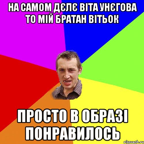 на самом дєлє Віта Унєгова то мій братан Вітьок Просто в образі понравилось, Мем Чоткий паца