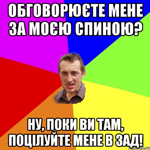 ОБГОВОРЮЄТЕ МЕНЕ ЗА МОЄЮ СПИНОЮ? НУ, ПОКИ ВИ ТАМ, ПОЦІЛУЙТЕ МЕНЕ В ЗАД!, Мем Чоткий паца