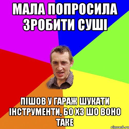 мала попросила зробити суші пішов у гараж шукати інструменти, бо хз шо воно таке, Мем Чоткий паца