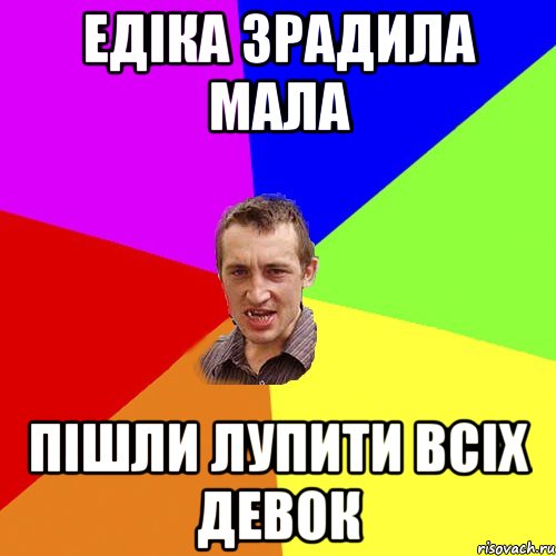 едіка зрадила мала пішли лупити всіх девок, Мем Чоткий паца