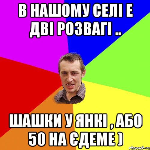 в нашому селі е дві розвагі .. шашки у янкі , або 50 на Єдеме ), Мем Чоткий паца