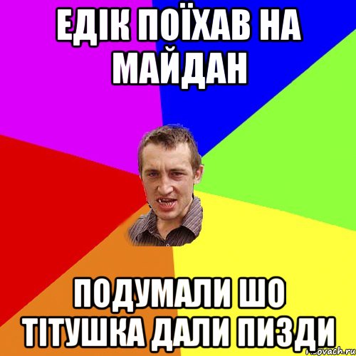 Едік поїхав на майдан подумали шо тітушка дали пизди, Мем Чоткий паца