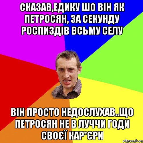 Сказав,Едику шо він як Петросян, за секунду роспиздів всьму селу він просто недослухав..що Петросян не в луччи годи своєї кар*єри, Мем Чоткий паца