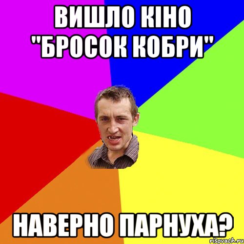 вишло кіно "Бросок кобри" Наверно парнуха?, Мем Чоткий паца