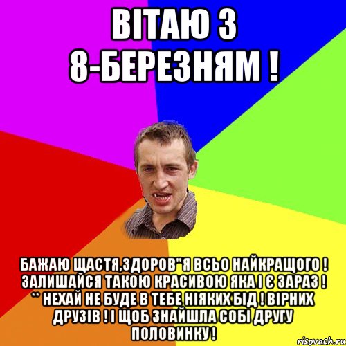 Вітаю з 8-березням ! бажаю щастя,здоров"я всьо найкращого ! залишайся такою красивою яка і є зараз ! ** нехай не буде в тебе ніяких бід ! вірних друзів ! і щоб знайшла собі другу половинку !, Мем Чоткий паца