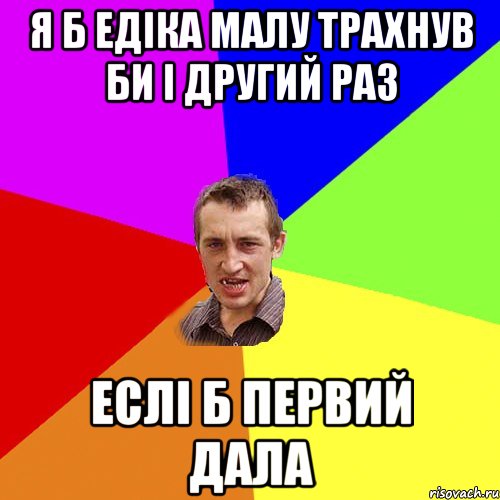 я б едіка малу трахнув би і другий раз еслі б первий дала, Мем Чоткий паца