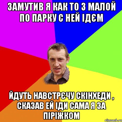 Замутив я как то з малой по парку с ней ідєм Йдуть навстрєчу скінхеди , сказав ей іди сама я за піріжком, Мем Чоткий паца