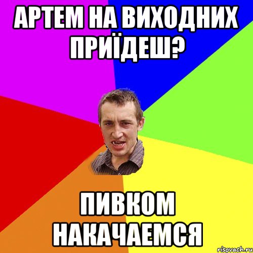 Артем на виходних приїдеш? Пивком накачаемся, Мем Чоткий паца