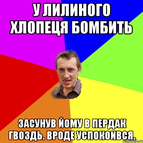 У Лилиного хлопеця бомбить засунув йому в пердак гвоздь. вроде успокоився., Мем Чоткий паца