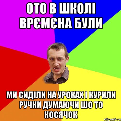 ото в школі врємєна були ми сиділи на уроках і курили ручки думаючи шо то косячок, Мем Чоткий паца