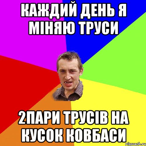 каждий день я міняю труси 2пари трусів на кусок ковбаси, Мем Чоткий паца