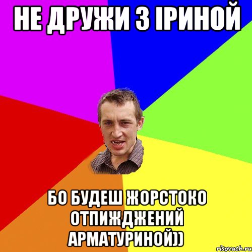 Не дружи з Іриной бо будеш жорстоко отпижджений арматуриной)), Мем Чоткий паца