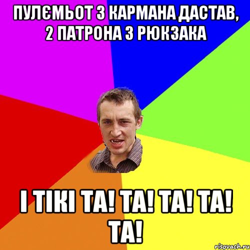 пулємьот з кармана дастав, 2 патрона з рюкзака і тікі та! та! та! та! та!, Мем Чоткий паца