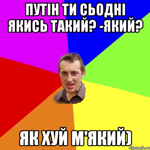 путін ти сьодні якись такий? -який? як хуй м'який), Мем Чоткий паца