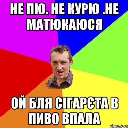 Не пю. не курю .не матюкаюся ОЙ бля сігарєта в пиво впала, Мем Чоткий паца