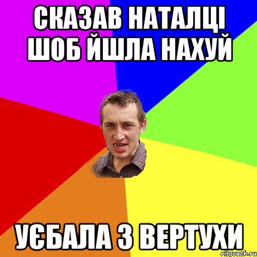 сказав наталці шоб йшла нахуй уєбала з вертухи, Мем Чоткий паца