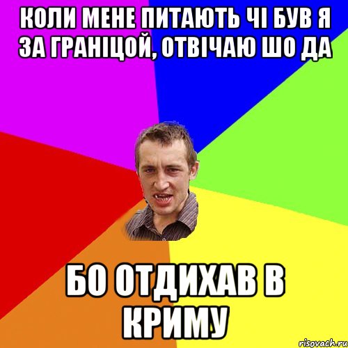 Коли мене питають чі був я за граніцой, отвічаю шо да Бо отдихав в криму, Мем Чоткий паца