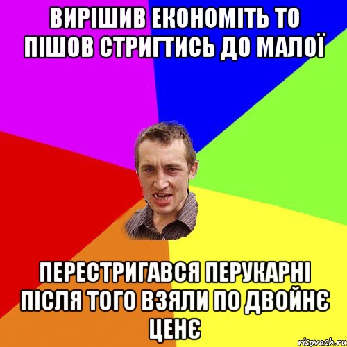 Вирішив економіть то пішов стригтись до малої перестригався перукарні після того взяли по двойнє ценє, Мем Чоткий паца