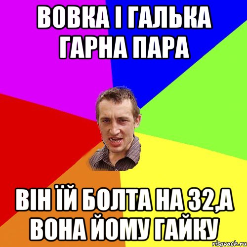 вовка і галька гарна пара він їй болта на 32,а вона йому гайку, Мем Чоткий паца