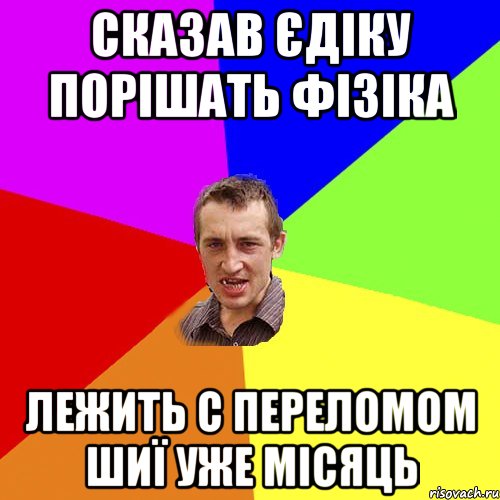 Сказав Єдіку порішать фізіка Лежить с переломом шиї уже місяць, Мем Чоткий паца