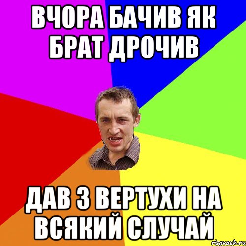 Вчора бачив як брат дрочив Дав з вертухи на всякий случай, Мем Чоткий паца