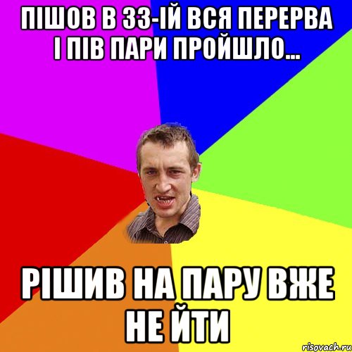 пішов в 33-ій вся перерва і пів пари пройшло... рішив на пару вже не йти, Мем Чоткий паца