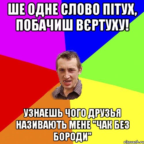 Ше одне слово пітух, побачиш вєртуху! Узнаешь чого друзья називають мене "Чак без бороди", Мем Чоткий паца