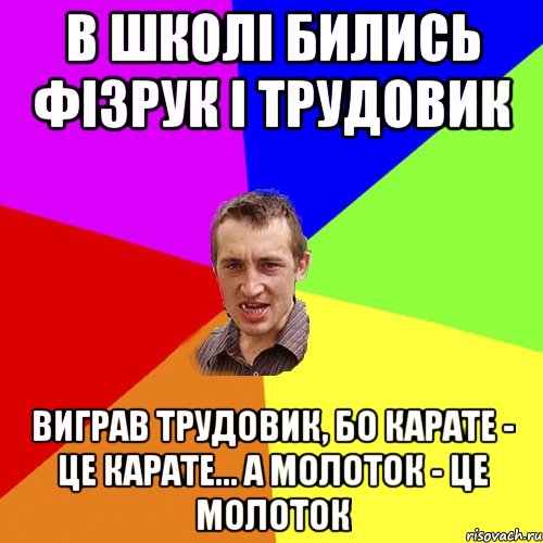 в школі бились фізрук і трудовик виграв трудовик, бо карате - це карате... а молоток - це молоток, Мем Чоткий паца