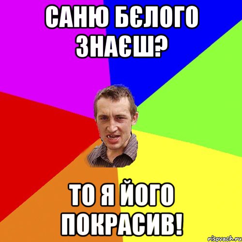 Саню бєлого знаєш? то я його покрасив!, Мем Чоткий паца