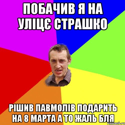 Побачив я на уліцє страшко рішив павмолів подарить на 8 марта а то жаль бля, Мем Чоткий паца