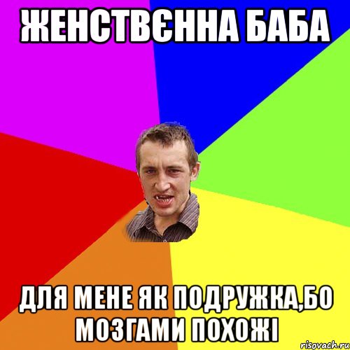 женствєнна баба для мене як подружка,бо мозгами похожі, Мем Чоткий паца